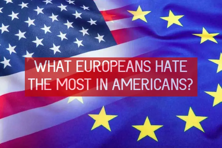 European hate most about americans