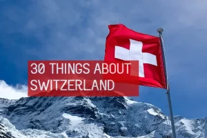 30 THINGS ABOUT SWITZERLAND