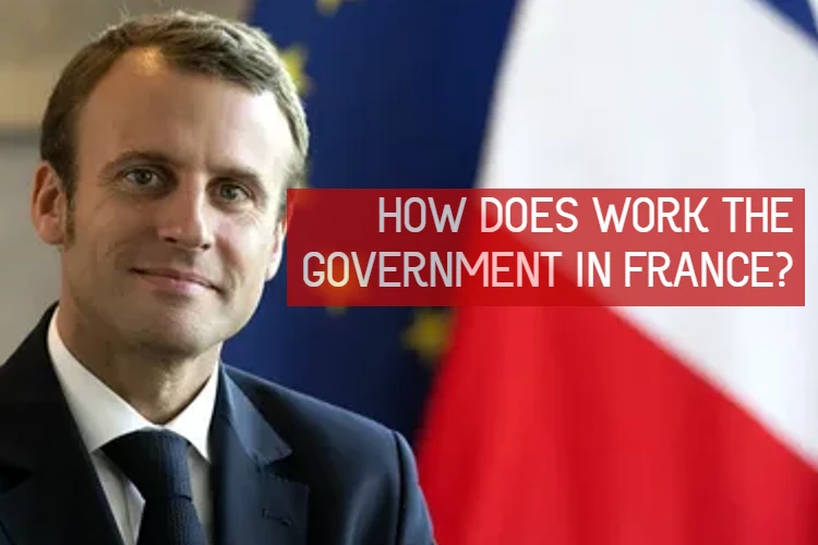 HOW DOES WORK THE GOVERNMENT IN FRANCE
