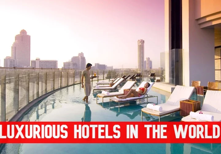 10 Most Luxurious Hotels in the World 2023